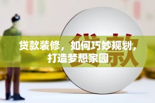 山丹贷款装修，如何巧妙规划，打造梦想家园