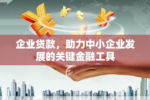 山丹企业贷款，助力中小企业发展的关键金融工具