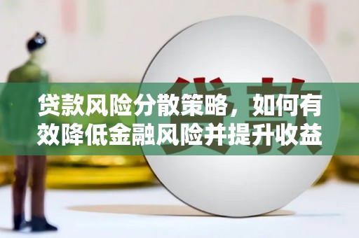 山丹贷款风险分散策略，如何有效降低金融风险并提升收益
