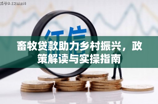 山丹畜牧贷款助力乡村振兴，政策解读与实操指南