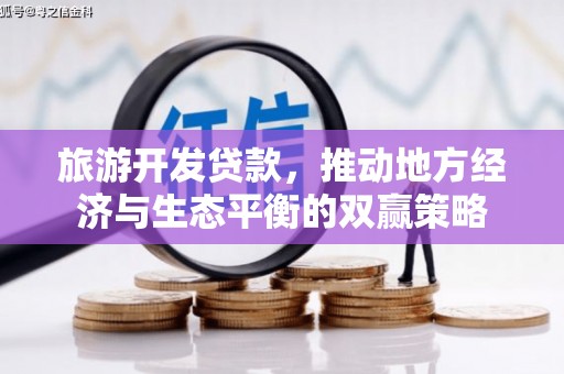 山丹旅游开发贷款，推动地方经济与生态平衡的双赢策略