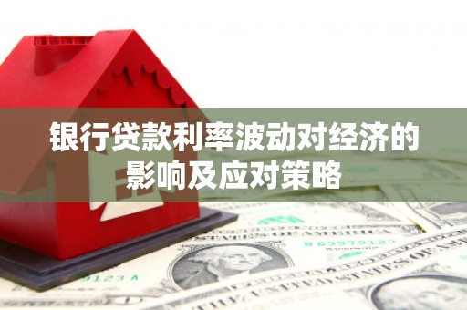 山丹银行贷款利率波动对经济的影响及应对策略