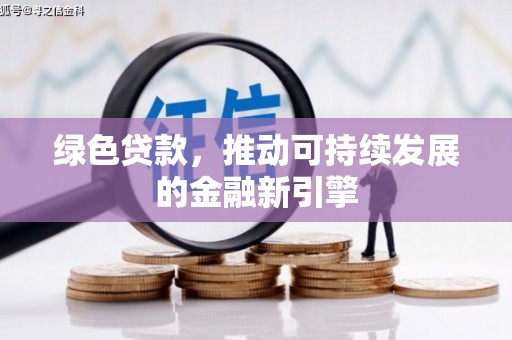 山丹绿色贷款，推动可持续发展的金融新引擎