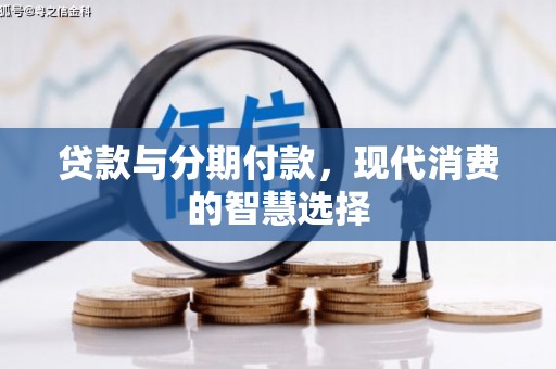山丹贷款与分期付款，现代消费的智慧选择