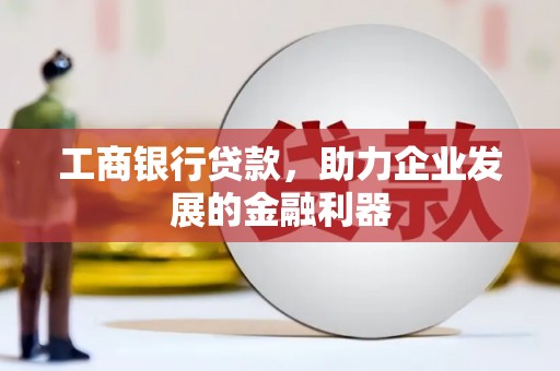 山丹工商银行贷款，助力企业发展的金融利器