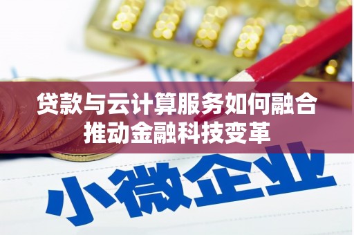 山丹贷款与云计算服务如何融合推动金融科技变革