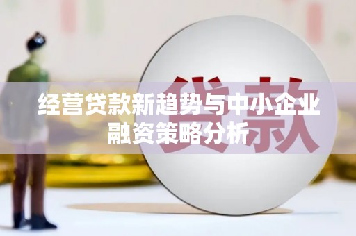 山丹经营贷款新趋势与中小企业融资策略分析