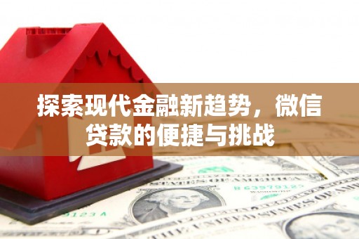 山丹探索现代金融新趋势，微信贷款的便捷与挑战