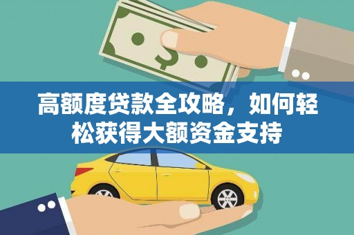 山丹高额度贷款全攻略，如何轻松获得大额资金支持